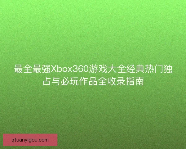 最全最强Xbox360游戏大全经典热门独占与必玩作品全收录指南